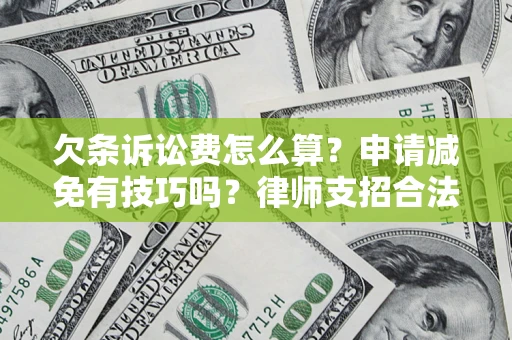 北京欠条诉讼费怎么算？申请减免有技巧吗？律师支招合法省钱