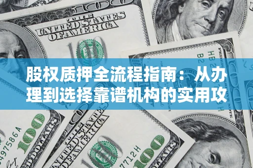 北京股权质押全流程指南：从办理到选择靠谱机构的实用攻略