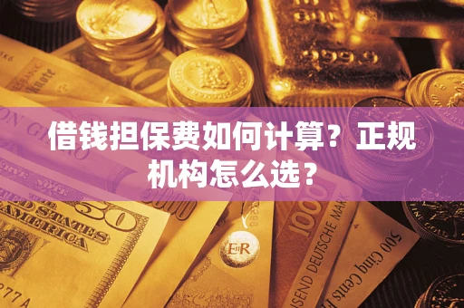 北京借钱担保费如何计算？正规机构怎么选？