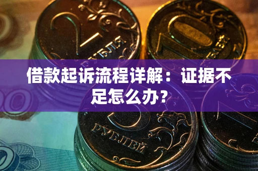 北京借款起诉流程详解：证据不足怎么办？