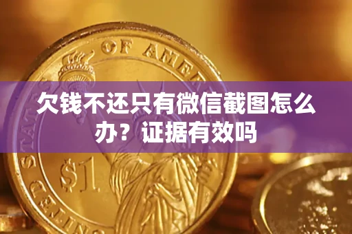 北京欠钱不还只有微信截图怎么办?证据有效吗 北京欠钱不还只有微信截图怎么办?证据有效吗