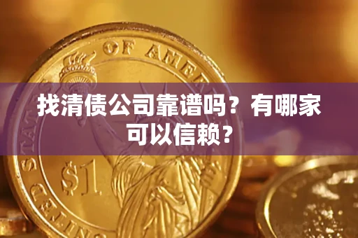 北京找清债公司靠谱吗？有哪家可以信赖？
