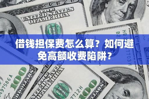 北京借钱担保费怎么算？如何避免高额收费陷阱？