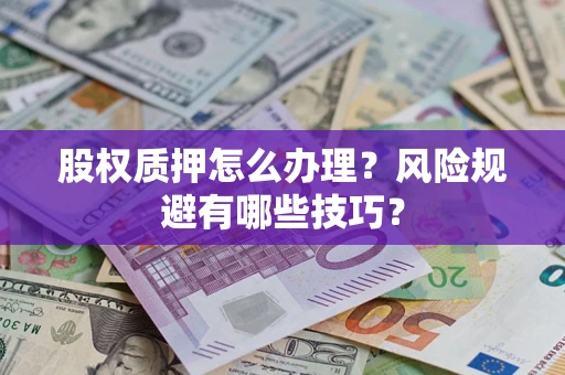 北京股权质押怎么办理？风险规避有哪些技巧？