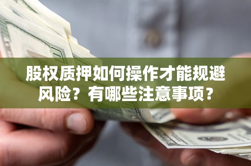 北京股权质押如何操作才能规避风险？有哪些注意事项？