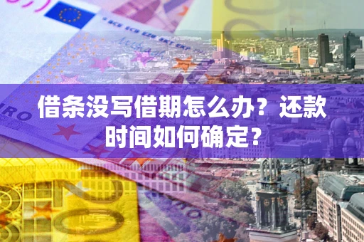 北京借条没写借期怎么办？还款时间如何确定？
