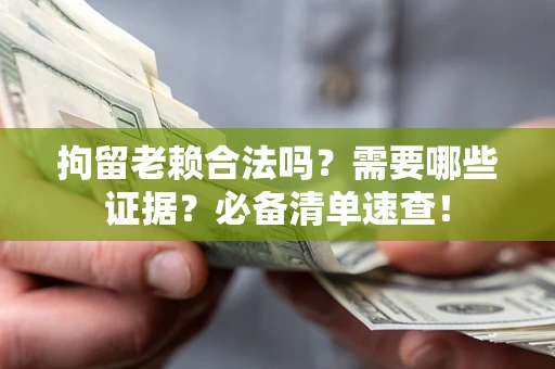 北京拘留老赖合法吗？需要哪些证据？必备清单速查！